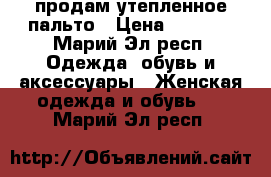 продам утепленное пальто › Цена ­ 3 900 - Марий Эл респ. Одежда, обувь и аксессуары » Женская одежда и обувь   . Марий Эл респ.